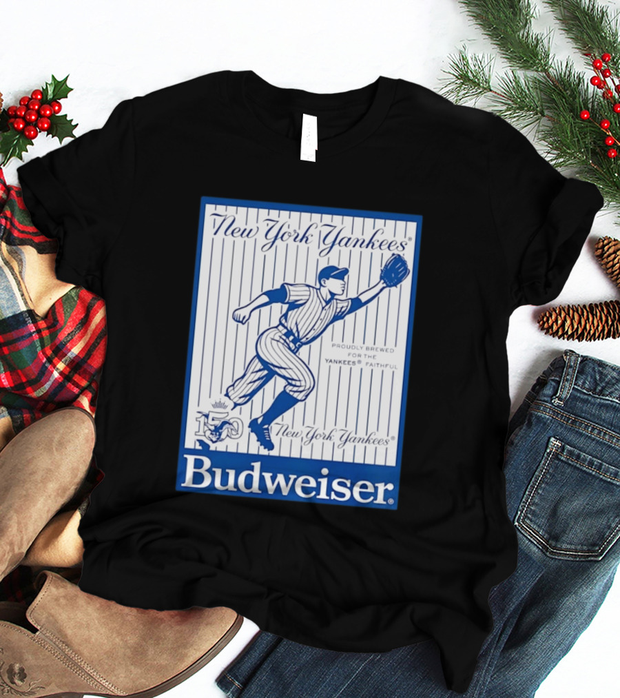 New York Yankees 150th Anniversary Budweiser Proudly Brewed For The Yankees Faithful T-Shirt