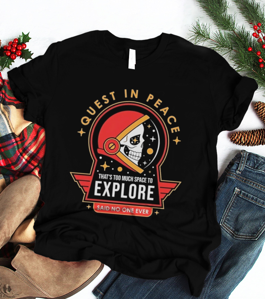 Quest In Peace Explore That's Too Much Space Said No One Ever T-Shirt