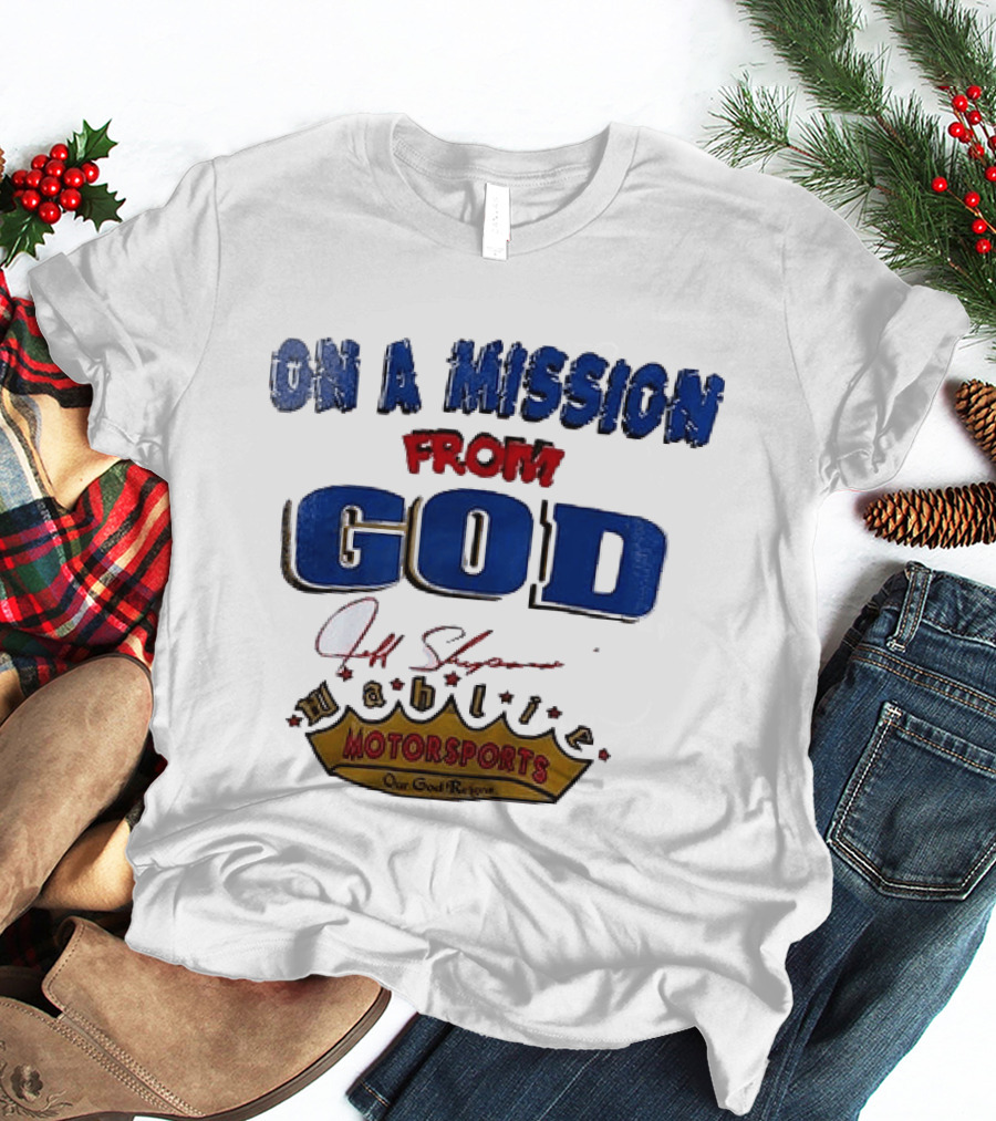 On A Mission From God Jeff Shepard Wahlie Motorsports Our Goal Races T-Shirt