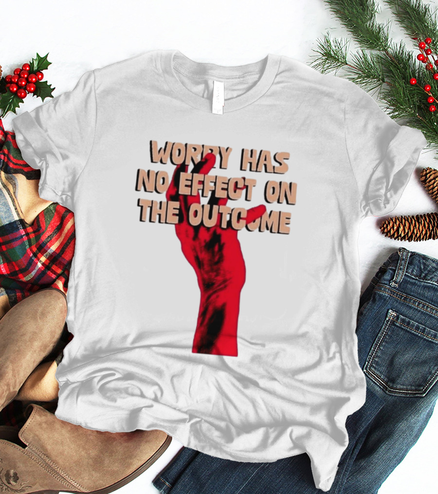 Worry Has No Effect On The Outcome Red Hand Motivation T-Shirt