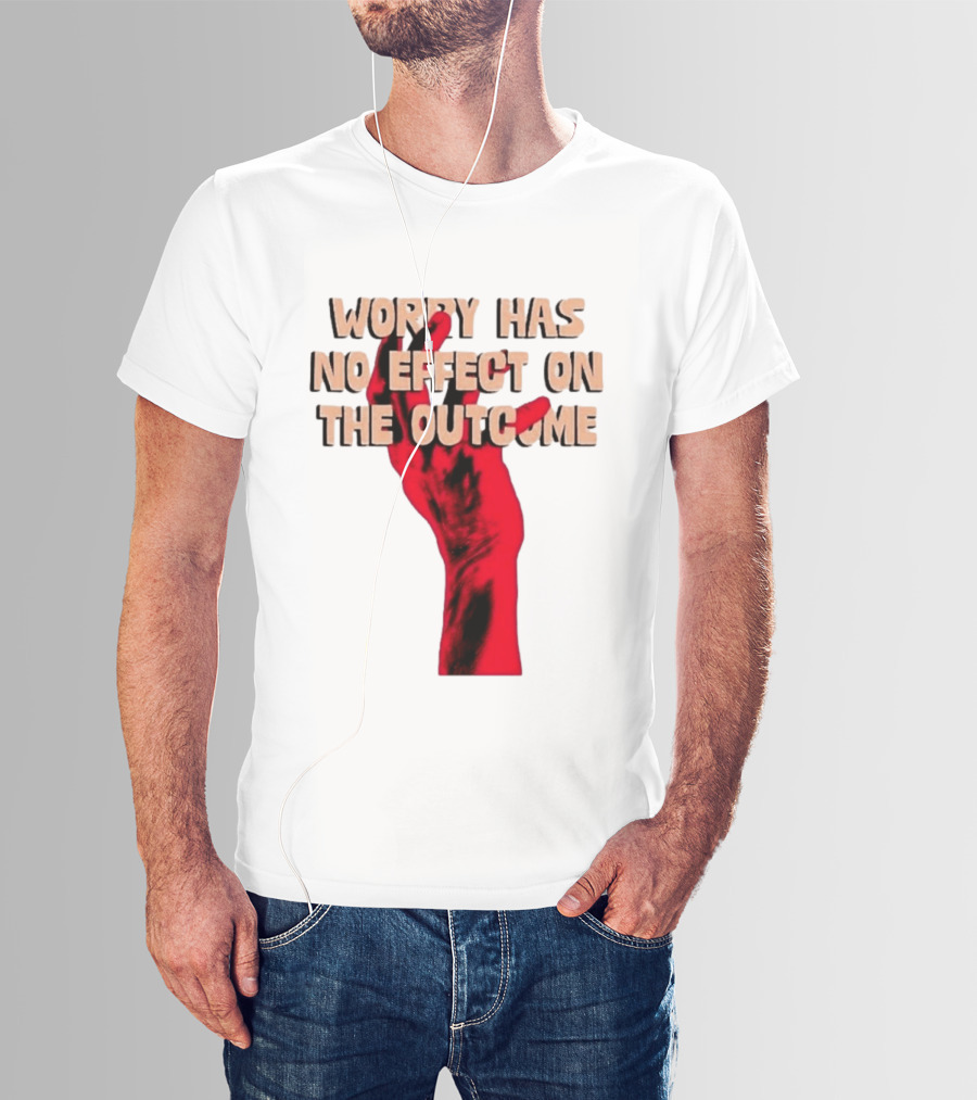 Worry Has No Effect On The Outcome Red Hand Motivation T-Shirt