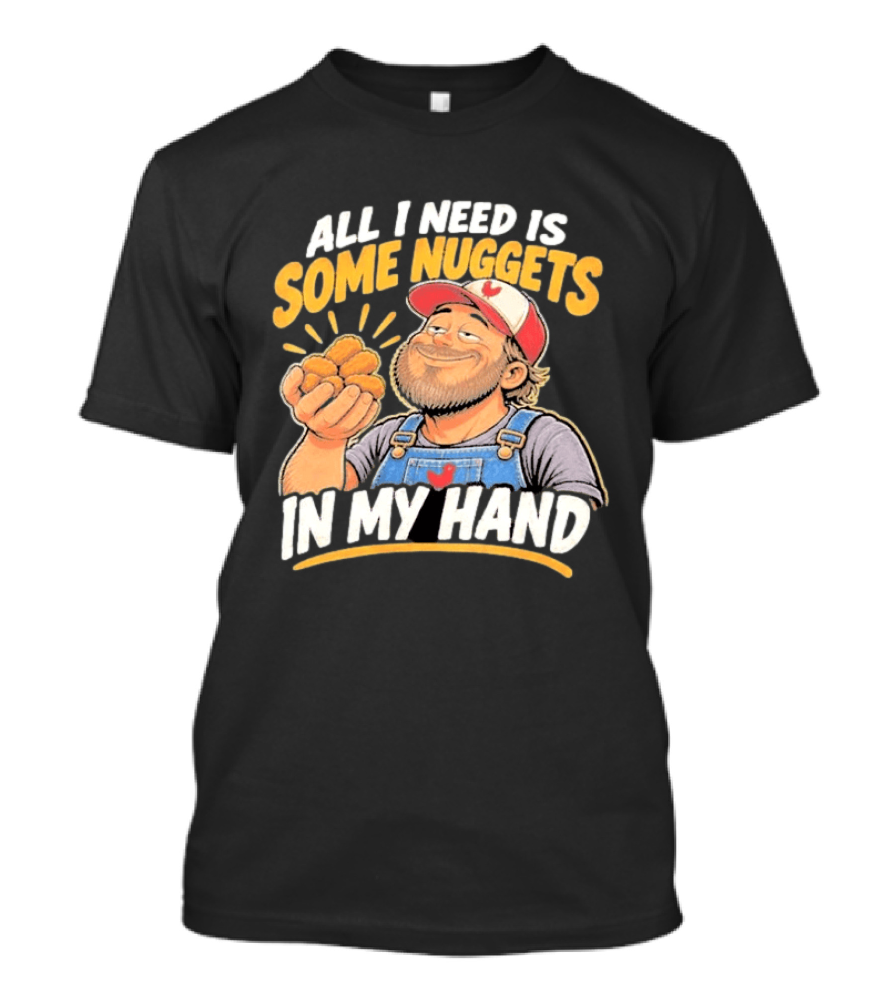 All I Need Is Some Nuggets In My Hand Farmer Style Delight T-Shirt