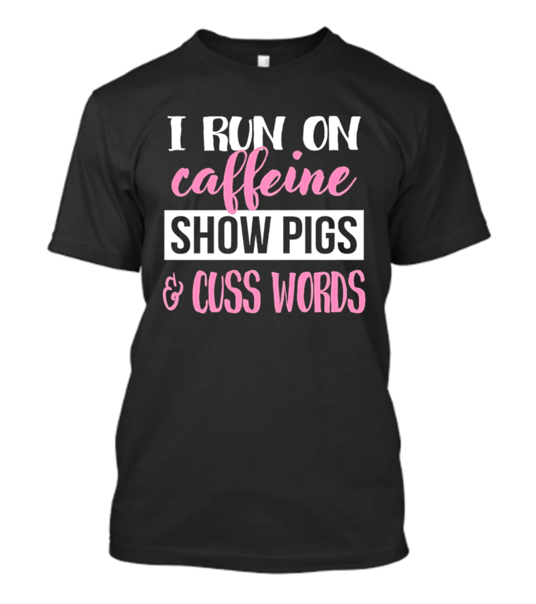 I Run On Caffeine Show Pigs And Cuss Words T-Shirt