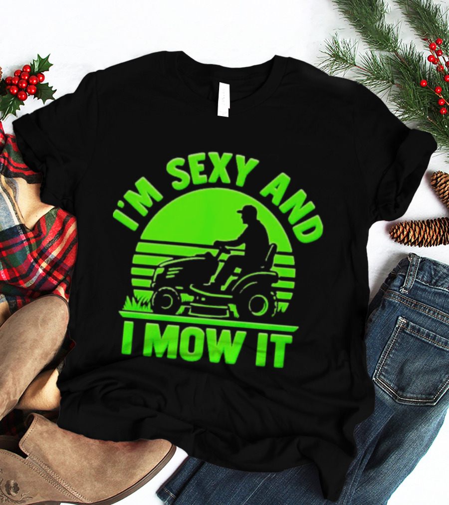 I'm Sexy And I Mow It Lawn Mower Gardening Humor T-Shirt
