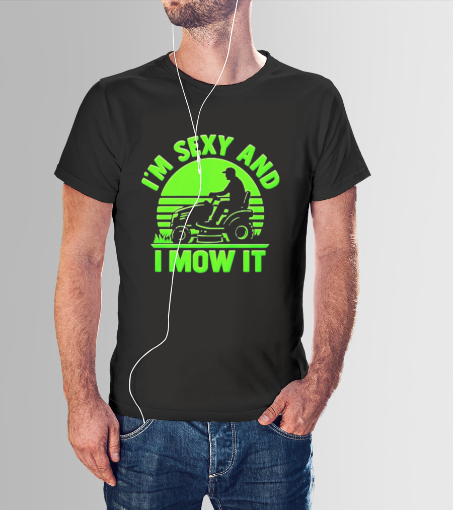 I'm Sexy And I Mow It Lawn Mower Gardening Humor T-Shirt