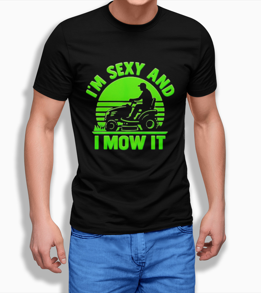 I'm Sexy And I Mow It Lawn Mower Gardening Humor T-Shirt