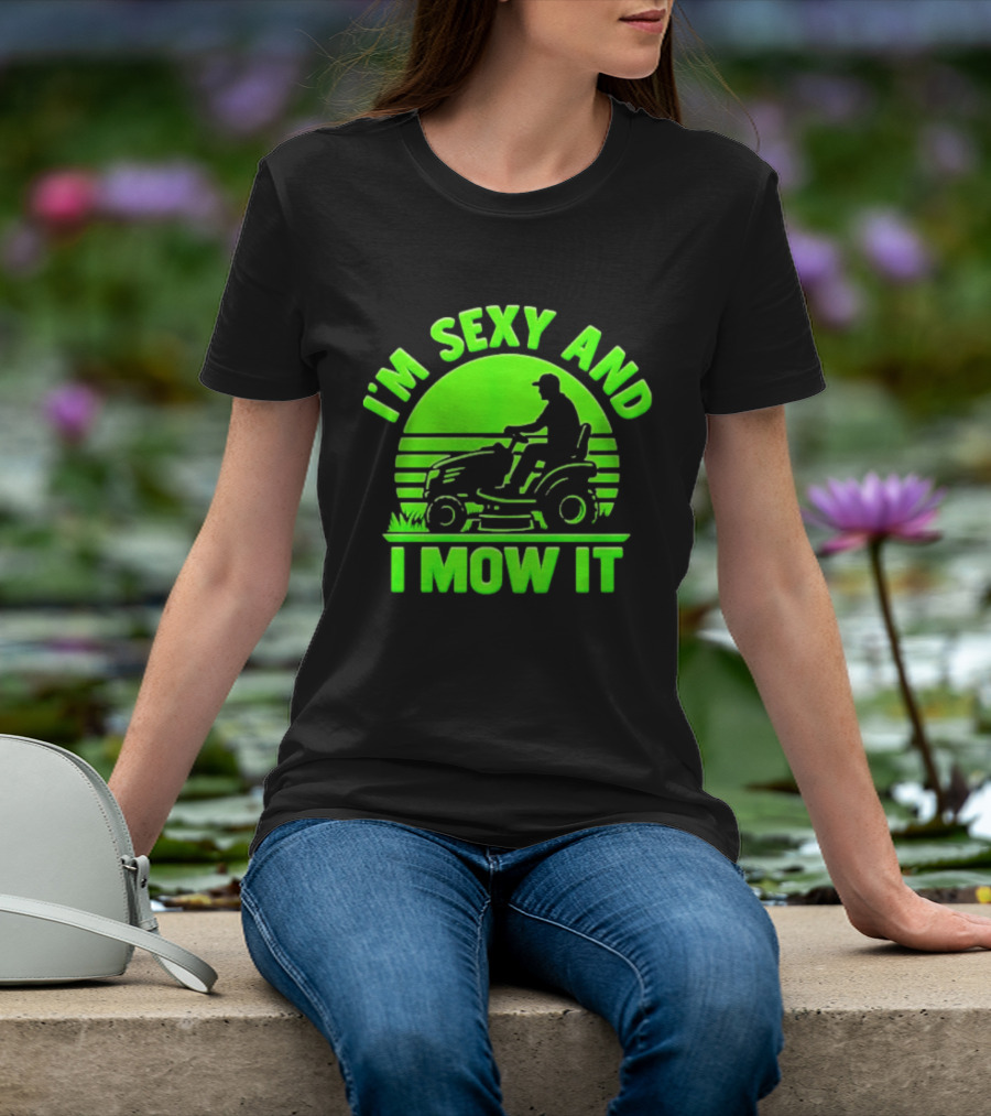 I'm Sexy And I Mow It Lawn Mower Gardening Humor T-Shirt