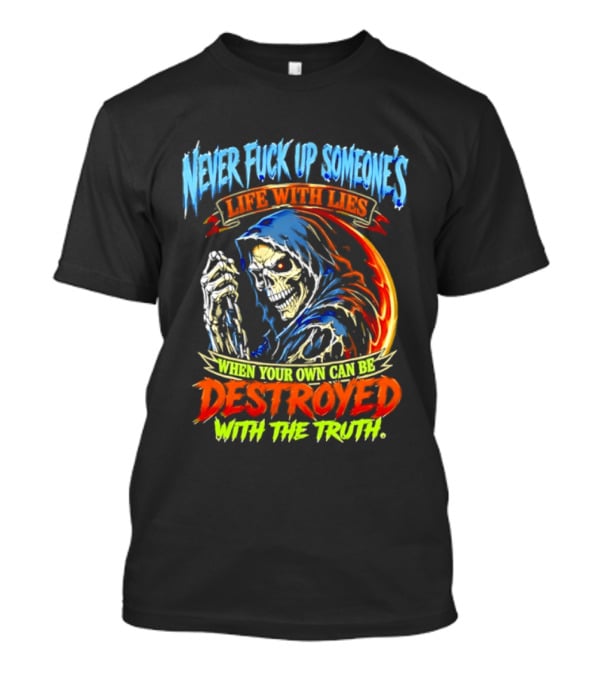 Never Fuck Up Someone's Life With Lies Skull Illustration When Your Own Can Be Destroyed With The Truth T-Shirt