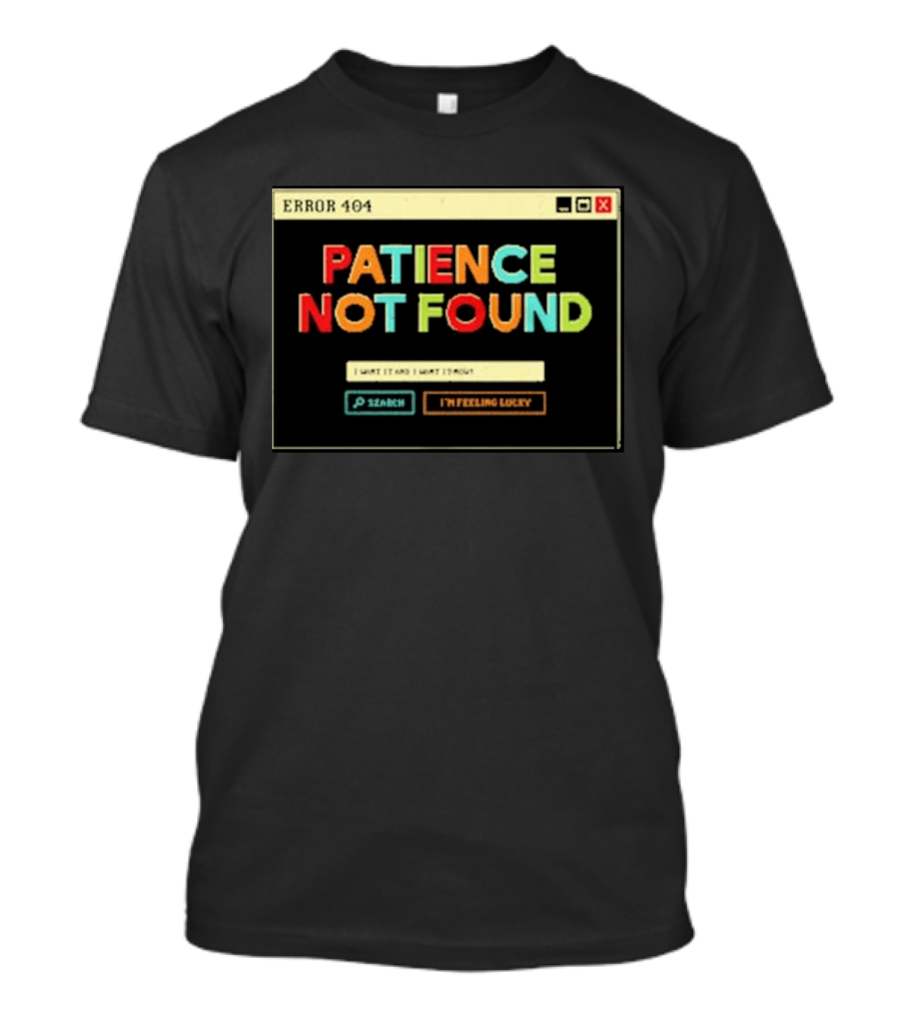 Patience Not Found Error 404 I Want It And I Want It Now T-Shirt