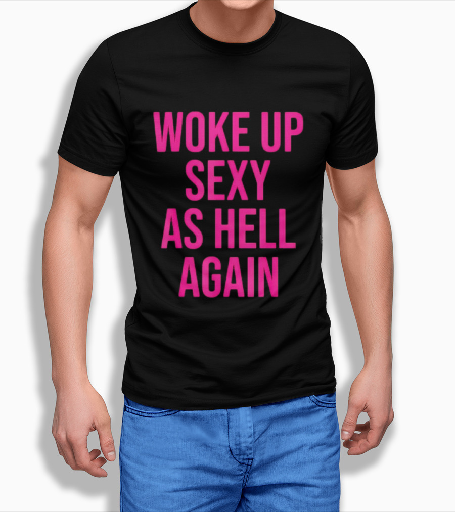 Woke Up Sexy As Hell Again Sassy Confidence T-Shirt