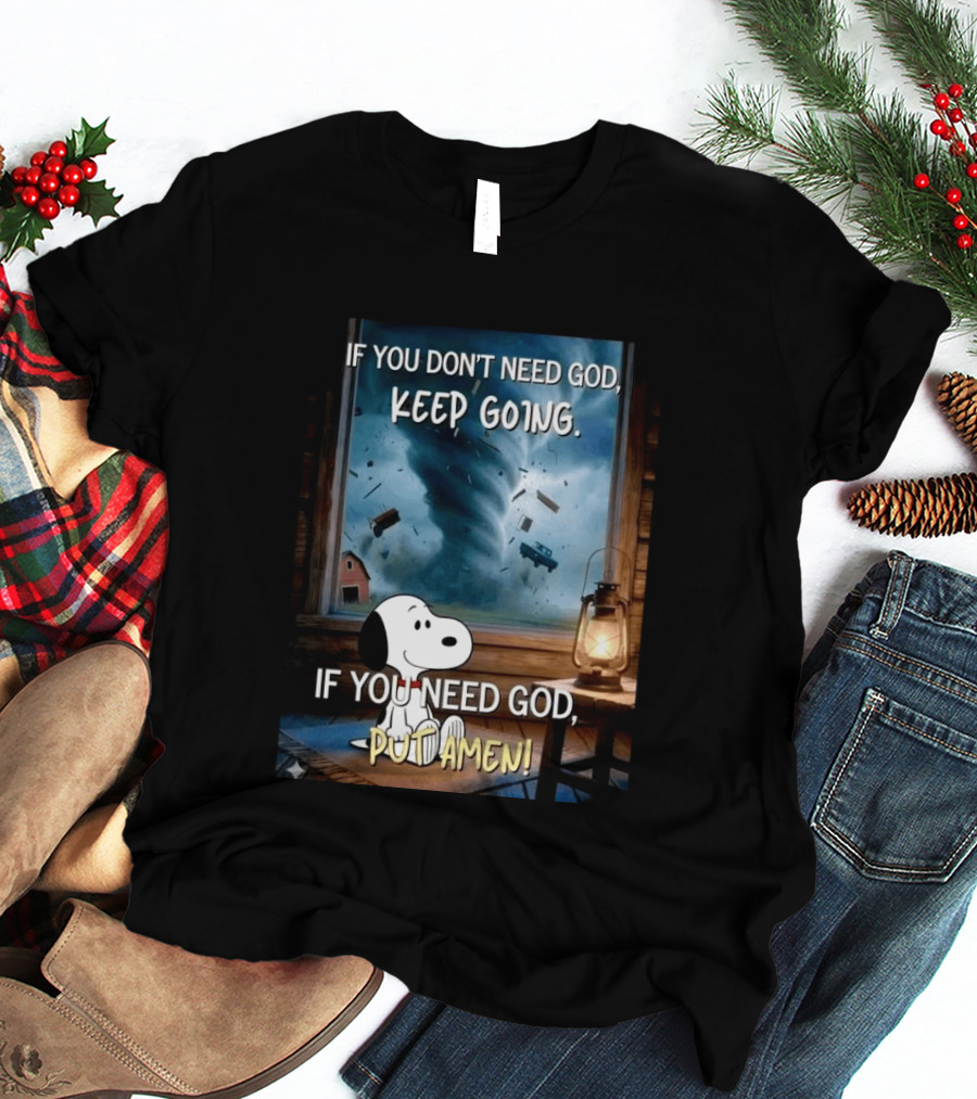 If You Don't Need God Keep Going If You Need God Put Amen Snoopy Tornado Scene T-Shirt