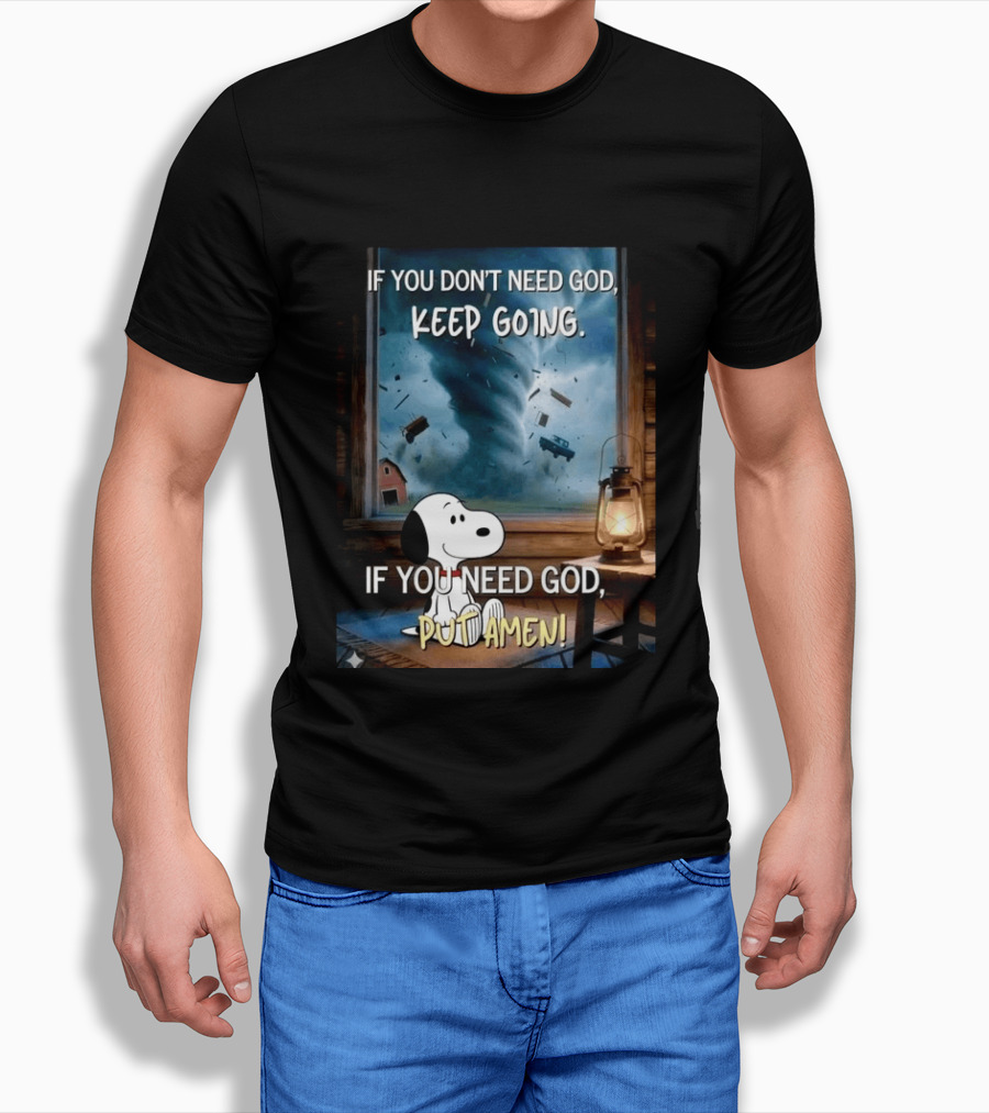 If You Don't Need God Keep Going If You Need God Put Amen Snoopy Tornado Scene T-Shirt