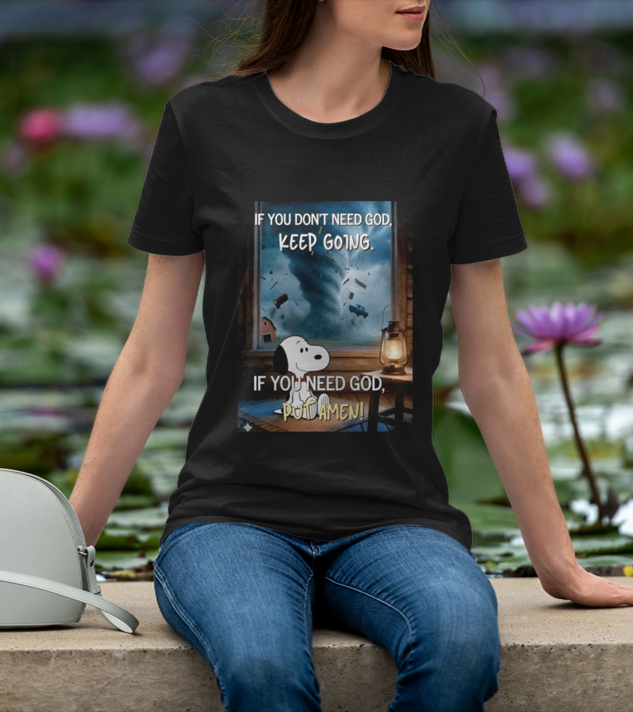 If You Don't Need God Keep Going If You Need God Put Amen Snoopy Tornado Scene T-Shirt