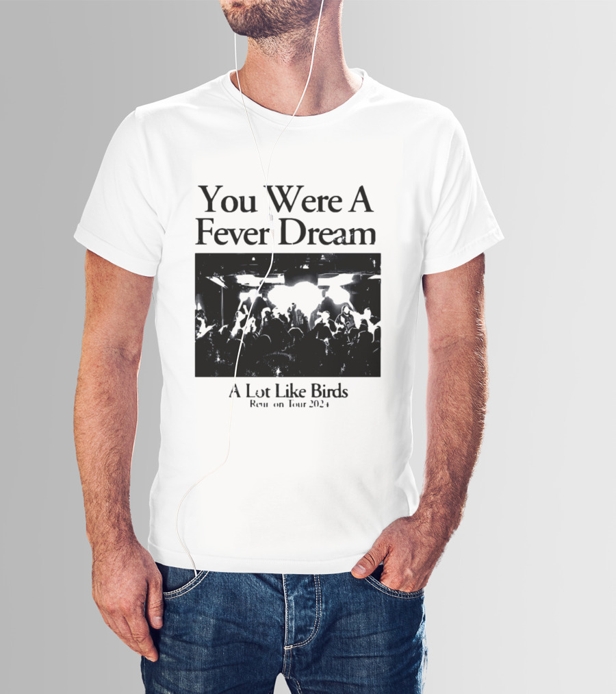 A Lot Like Birds Tour 2024 You Were A Fever Dream Reunion T-Shirt