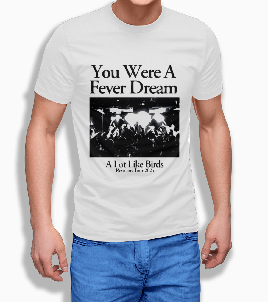 A Lot Like Birds Tour 2024 You Were A Fever Dream Reunion T-Shirt