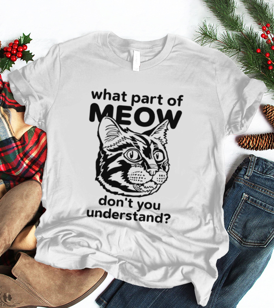What Part Of Meow Don't You Understand Cat Face T-Shirt