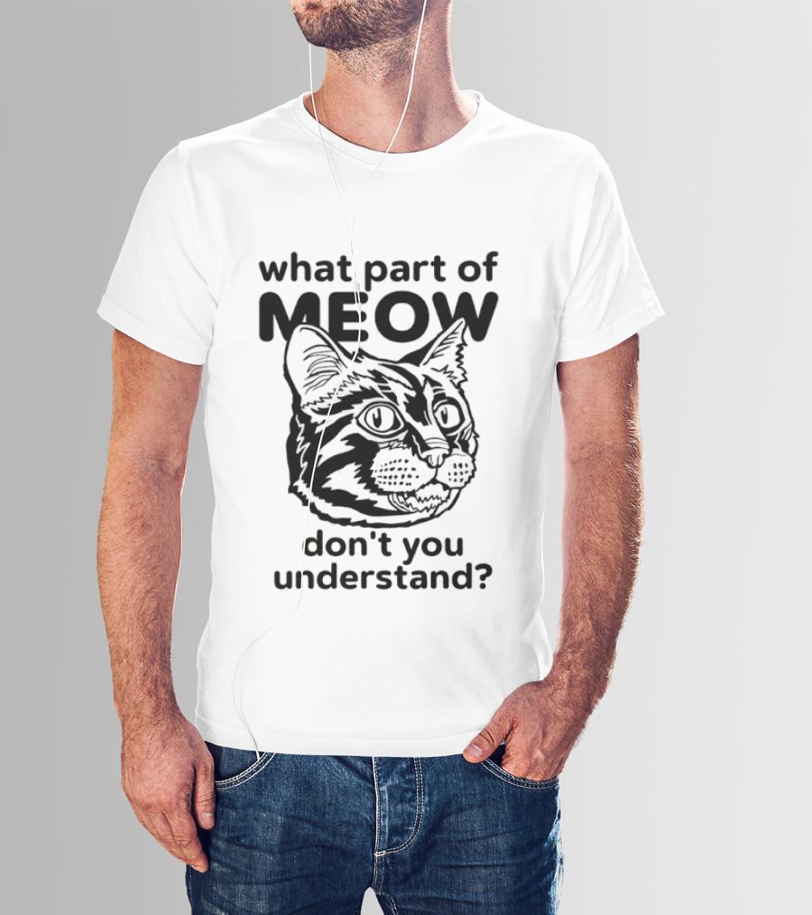 What Part Of Meow Don't You Understand Cat Face T-Shirt