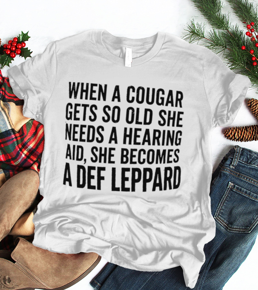 When A Cougar Gets So Old She Needs A Hearing Aid She Becomes A Def Leppard T-Shirt