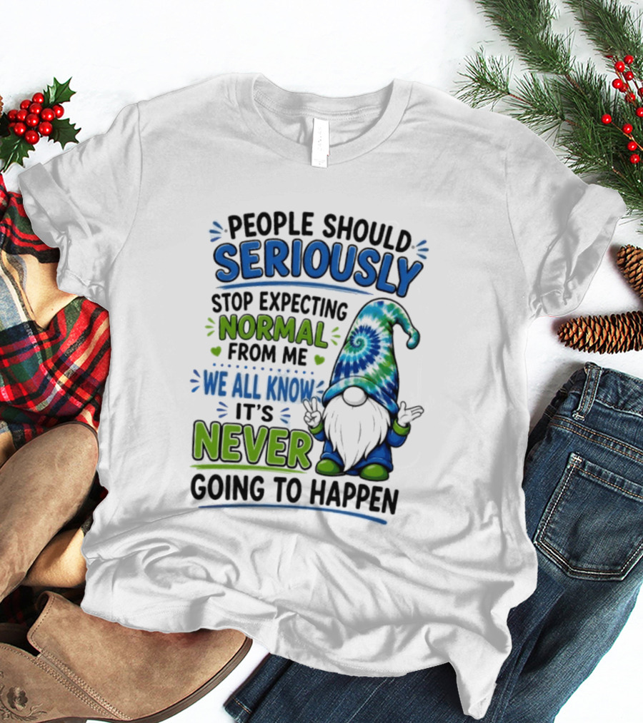 People Should Seriously Stop Expecting Normal From Me We All Know It's Never Going To Happen Gnome T-Shirt