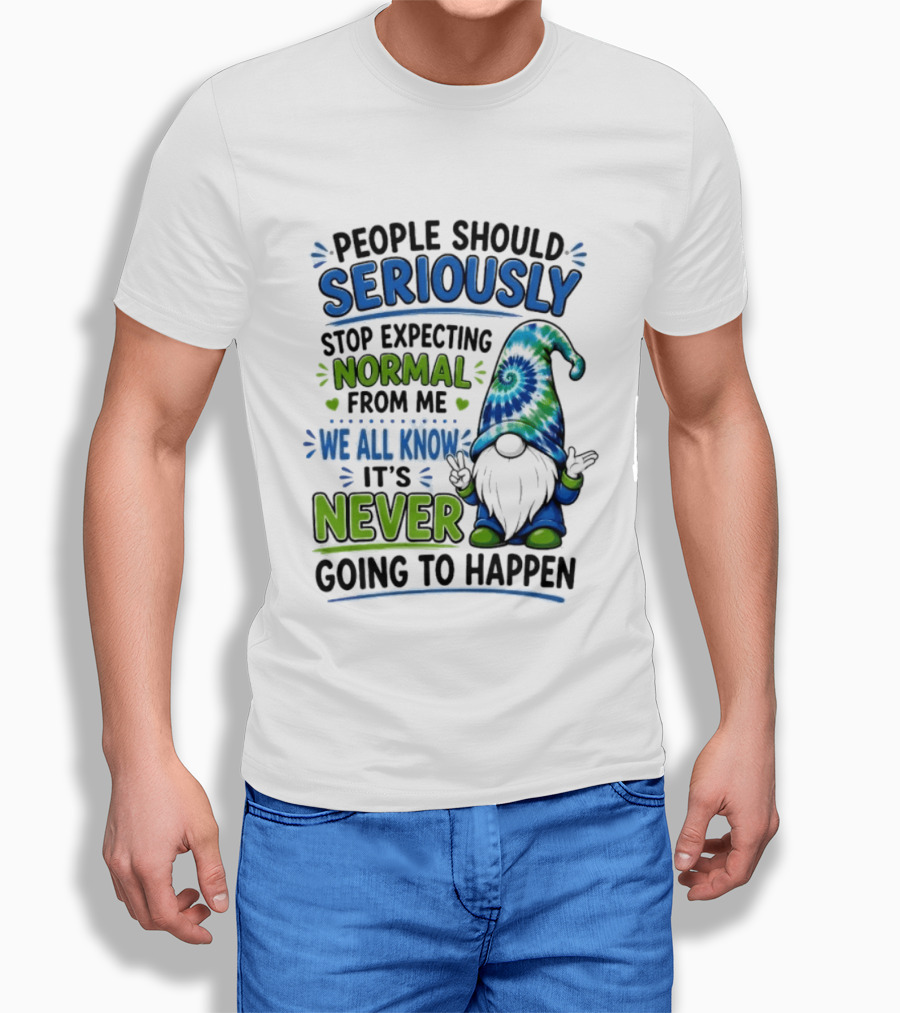 People Should Seriously Stop Expecting Normal From Me We All Know It's Never Going To Happen Gnome T-Shirt