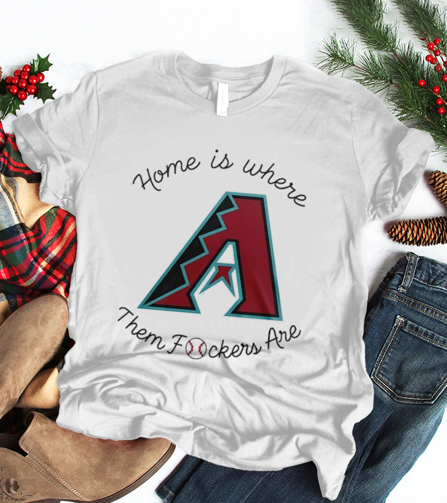 Arizona Diamondbacks Is Where Them Fckers Are Baseball T-Shirt