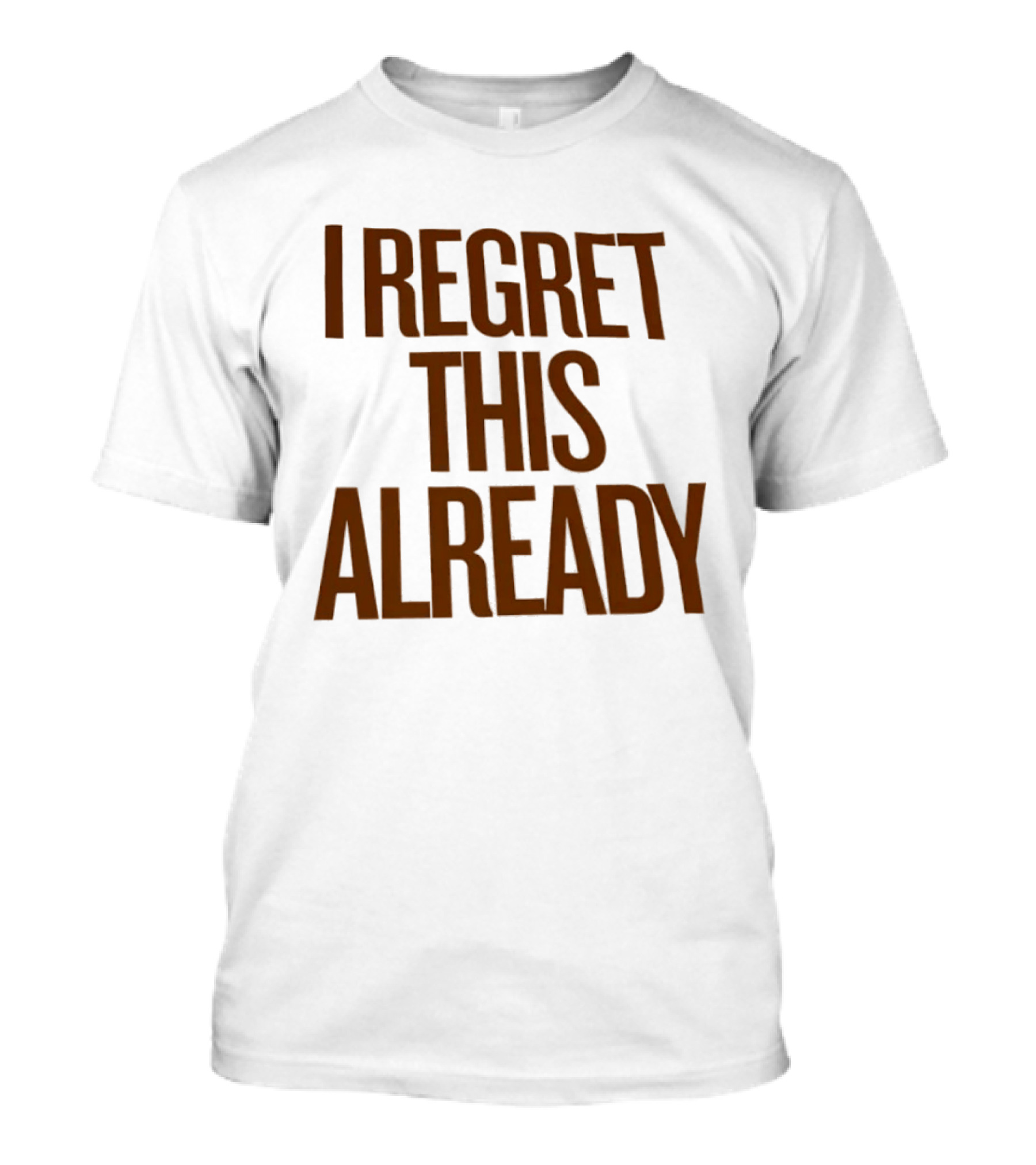 I Regret This Already Sarcastic Saying Relatable Mood T-Shirt