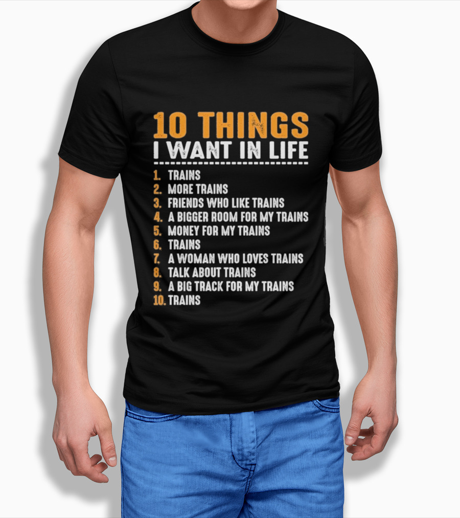 10 Things I Want In Life Trains More Trains Friends Bigger Room Money Talk About Trains T-Shirt