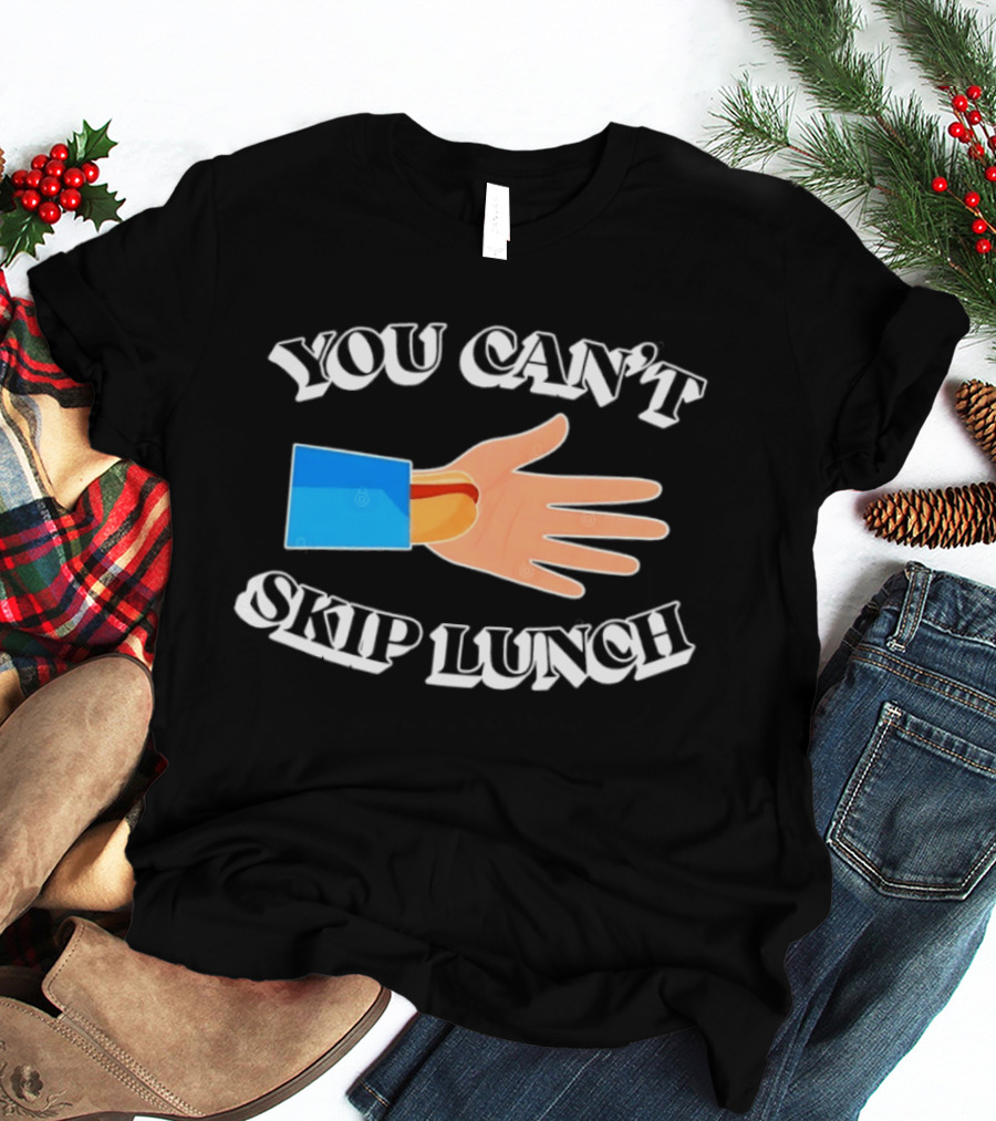 You Can't Skip Lunch Hot Dog Hand Meme T-Shirt