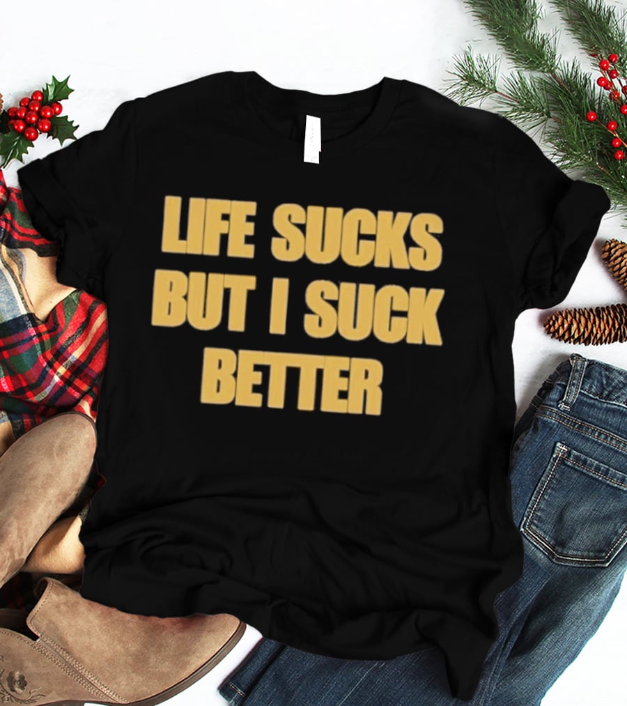 Life Sucks But I Suck Better Humor Phrase T-Shirt