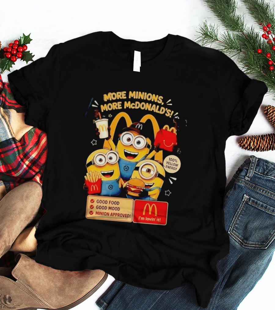 More Minions More McDonald's 100 Percent Yellow Energy Good Food Good Mood Minion Approved T-Shirt