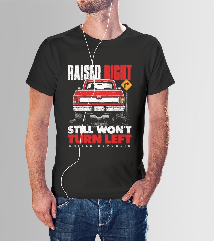 Raised Right Still Won't Turn Left Shield Republic Truck Back View With Right Turn Sign T-Shirt