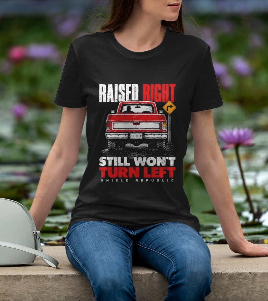 Raised Right Still Won't Turn Left Shield Republic Truck Back View With Right Turn Sign T-Shirt