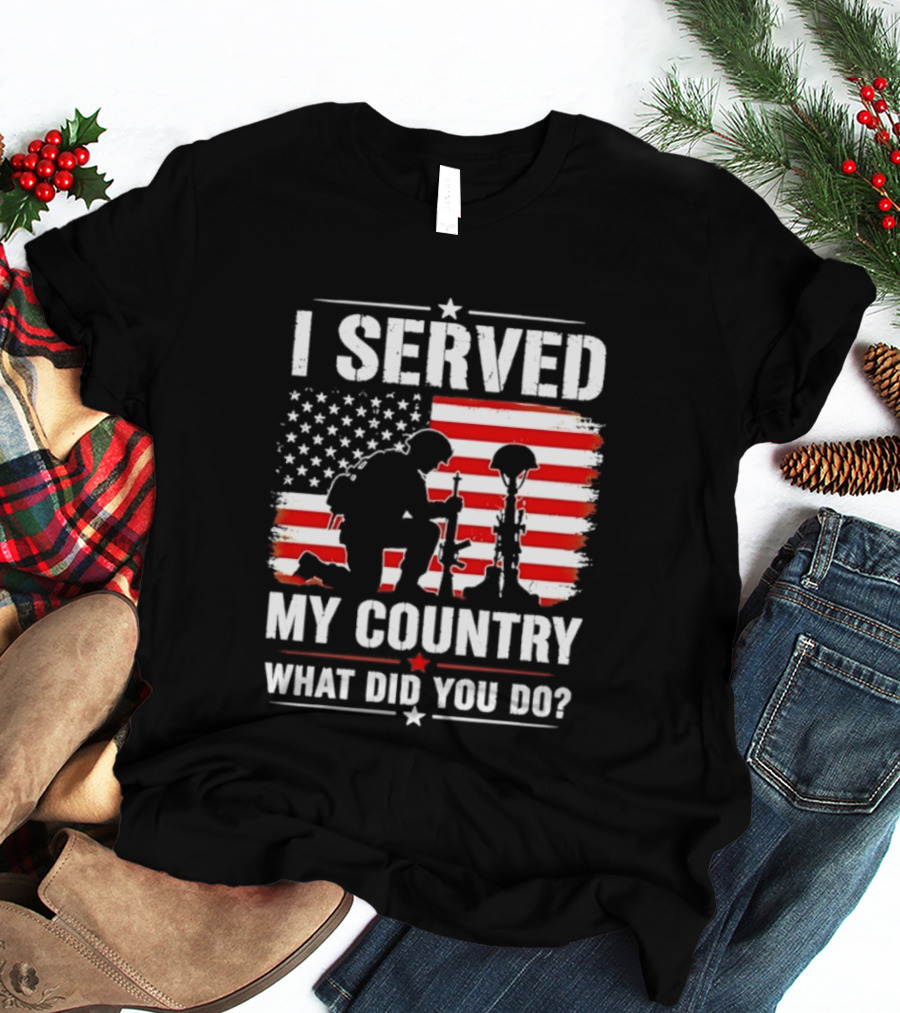 I Served My Country Veterans Patriotic Tribute What Did You Do American Flag Soldier T-Shirt