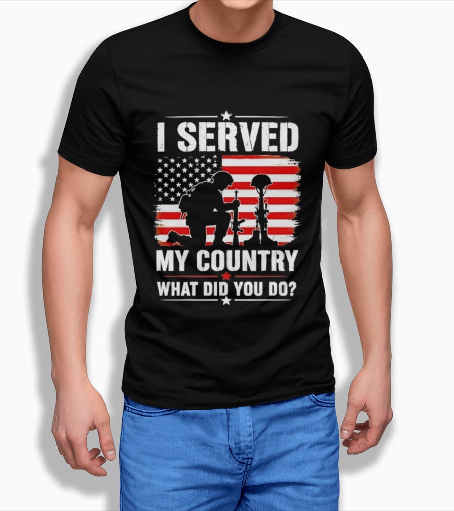 I Served My Country Veterans Patriotic Tribute What Did You Do American Flag Soldier T-Shirt