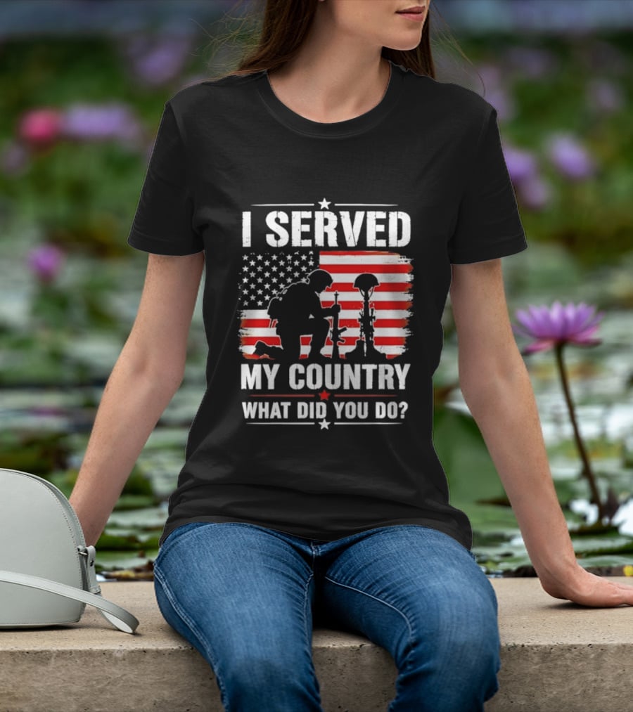 I Served My Country Veterans Patriotic Tribute What Did You Do American Flag Soldier T-Shirt