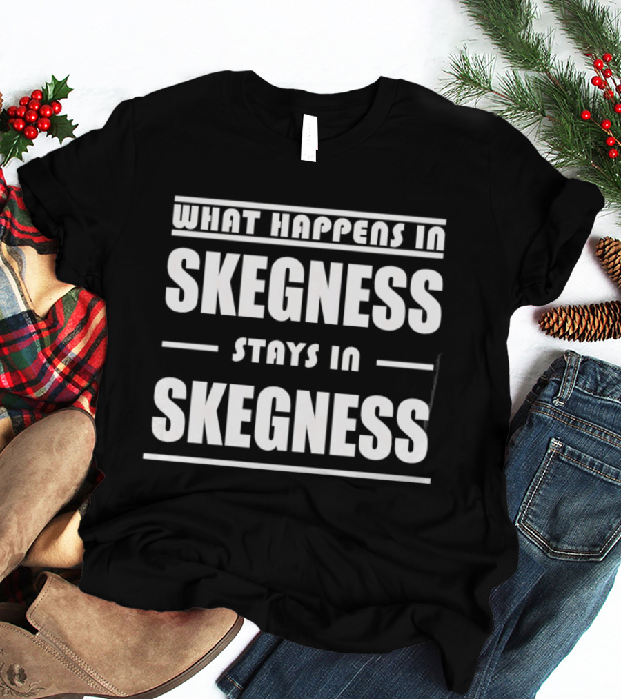 What Happens In Skegness Stays In Skegness T-Shirt