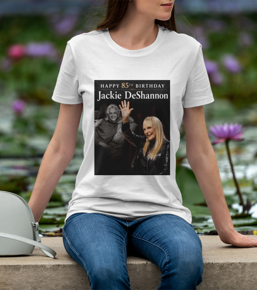 Happy 85th Birthday Celebration Jackie DeShannon Images T-Shirt