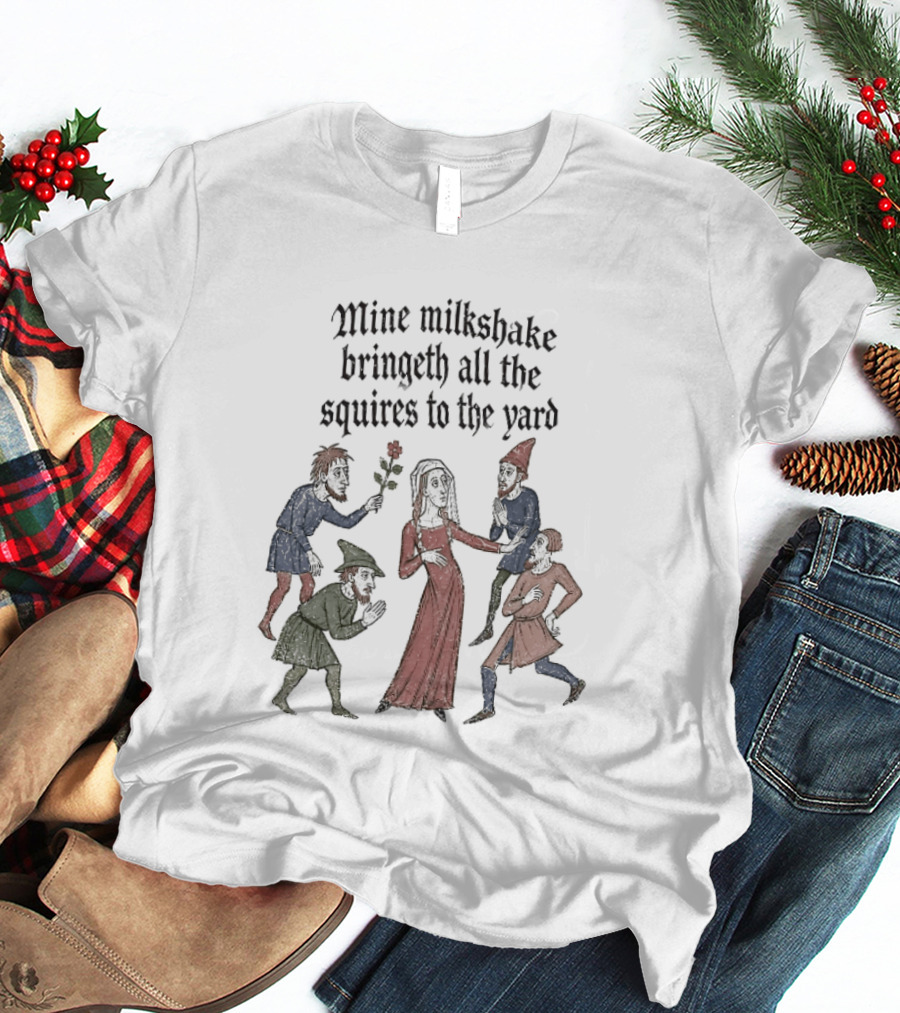 Mine Milkshake Bringeth All The Squires To The Yard Medieval Humor T-Shirt