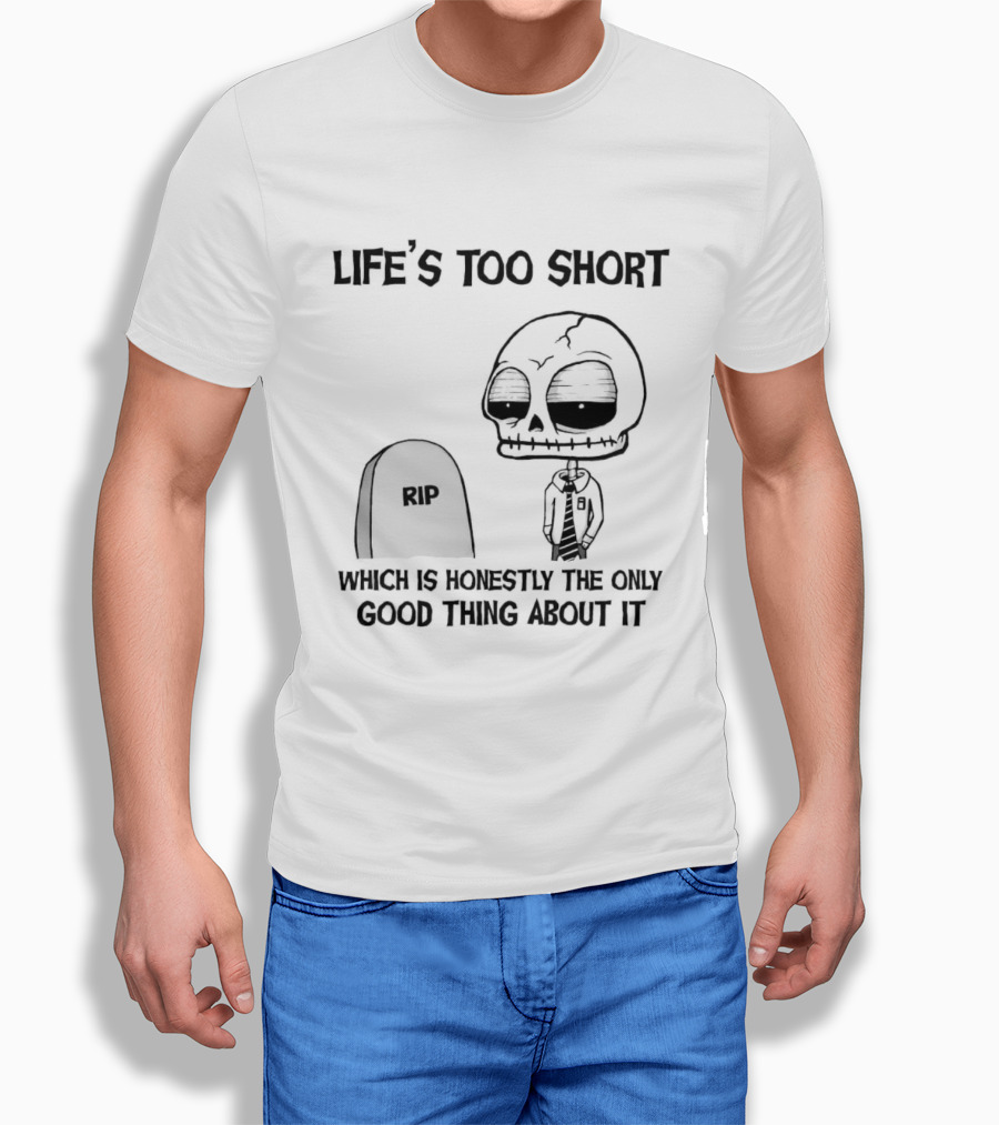 Life's Too Short Which Is Honestly The Only Good Thing About It Skeleton And Tombstone T-Shirt
