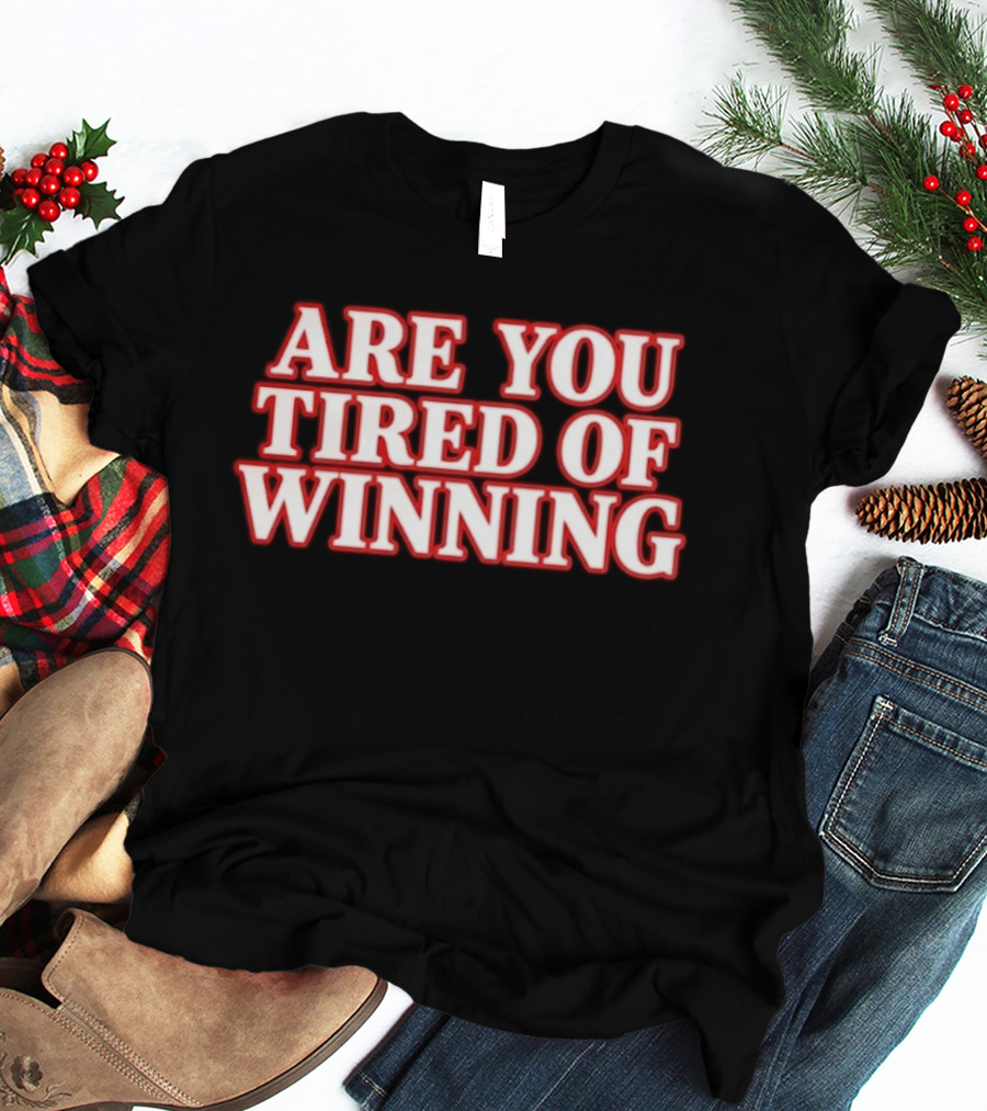 Are You Tired Of Winning Motivation Success T-Shirt