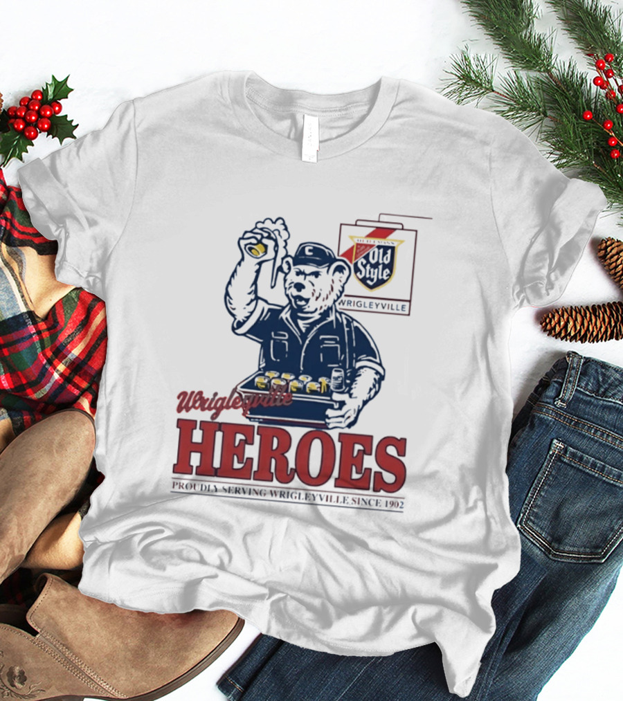 Wrigleyville Heroes Old Style Proudly Serving Since 1902 T-Shirt