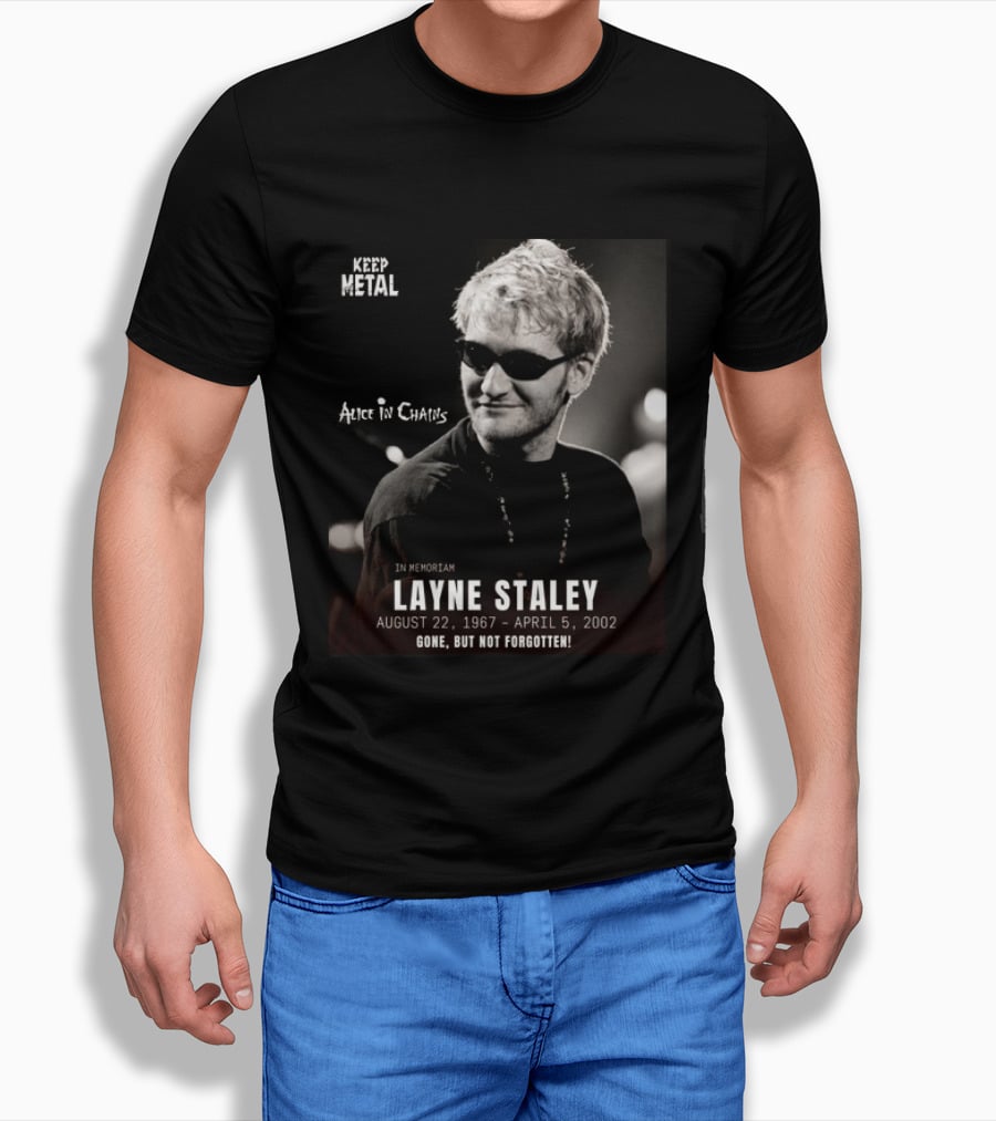Keep Metal Alice In Chains In Memoriam Layne Staley August 22 1967 April 5 2002 Gone But Not Forgotten T-Shirt