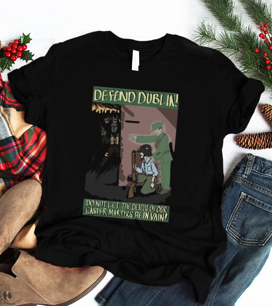 Defend Dublin Do Not Let The Deaths Of Our Easter Martyrs Be In Vain 1916 T-Shirt