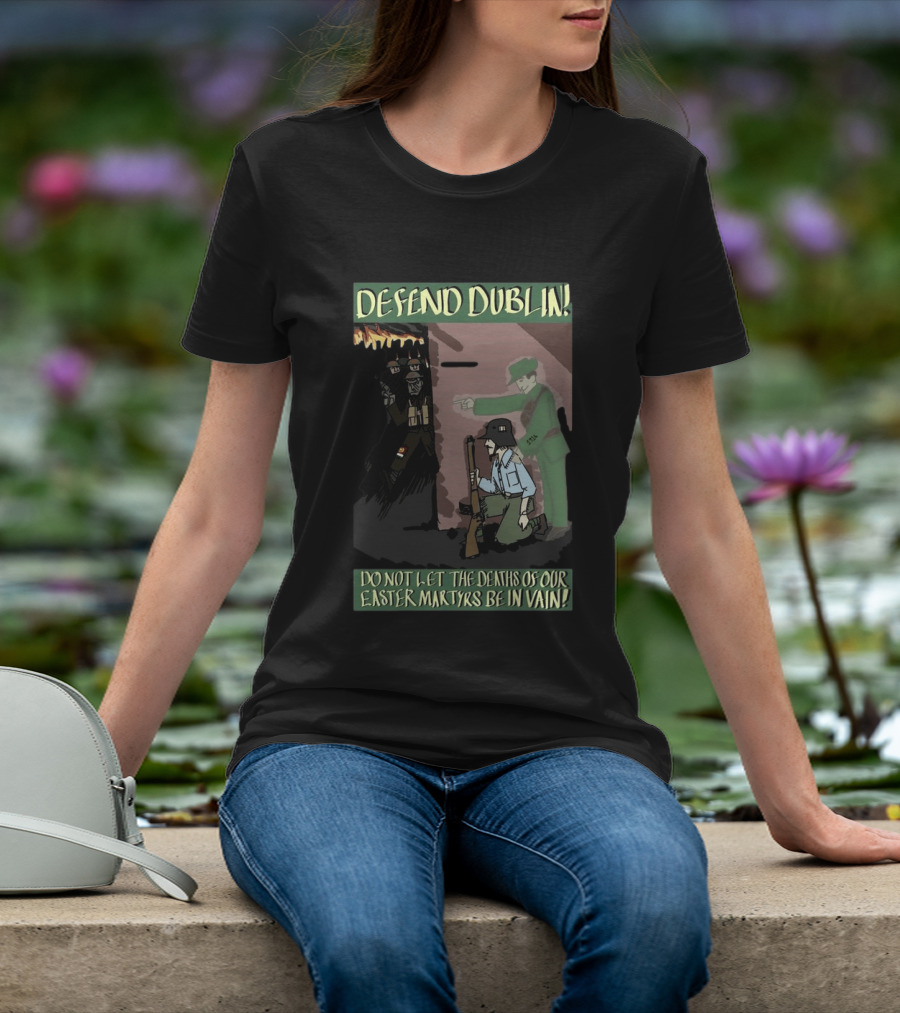 Defend Dublin Do Not Let The Deaths Of Our Easter Martyrs Be In Vain 1916 T-Shirt