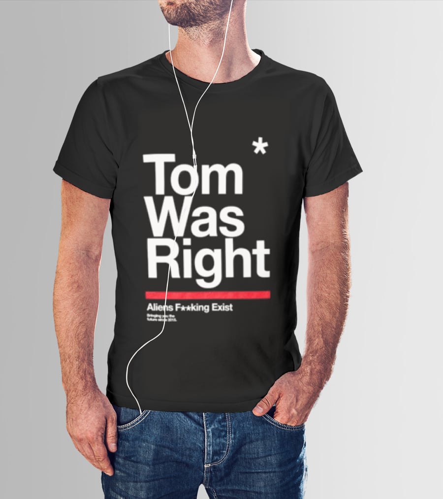Tom Was Right To The Stars Aliens Exist T-Shirt