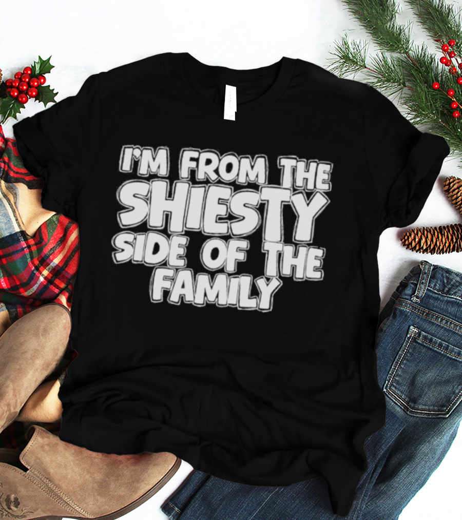 I'm From The Shiesty Side Of The Family T-Shirt