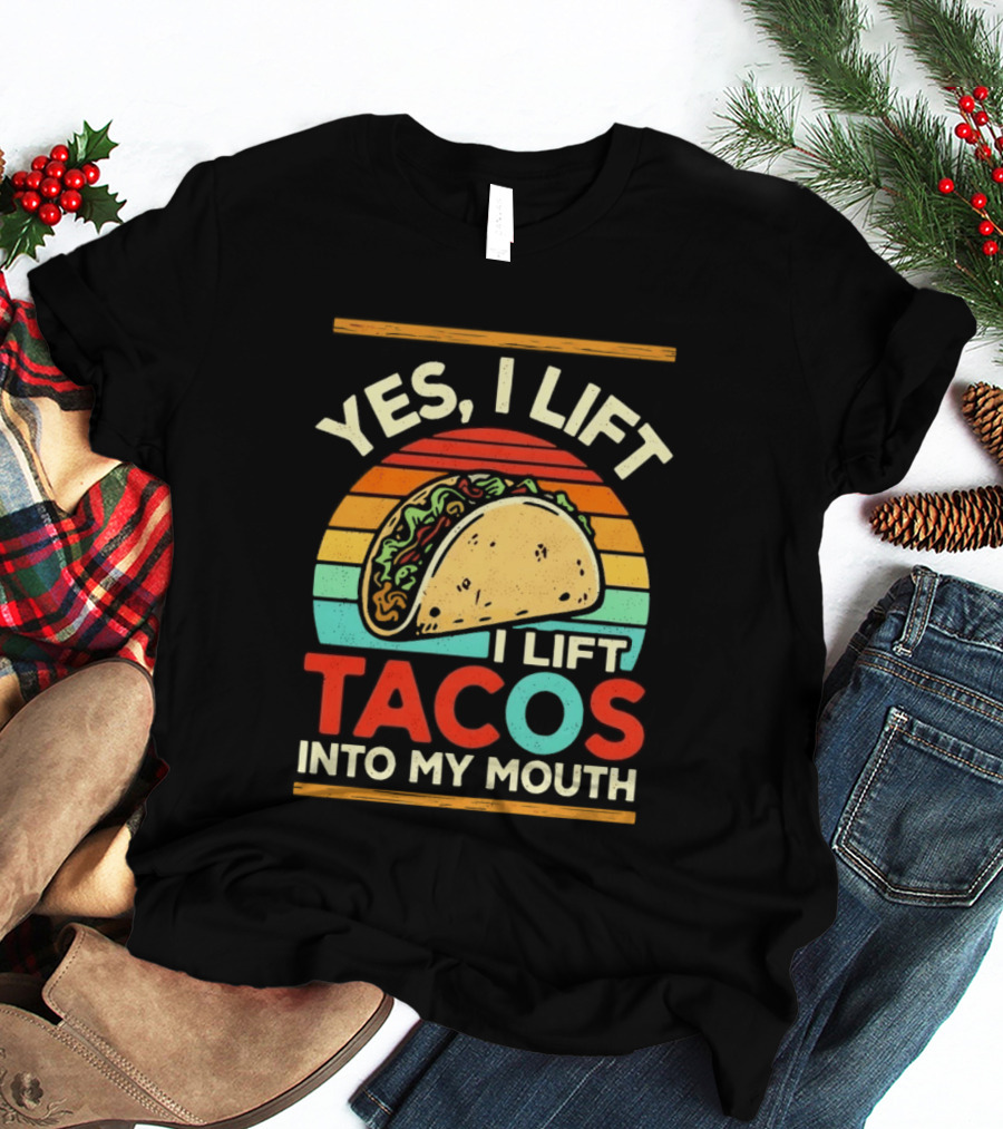 Yes I Lift Tacos I Lift Tacos Into My Mouth Taco Lover T-Shirt