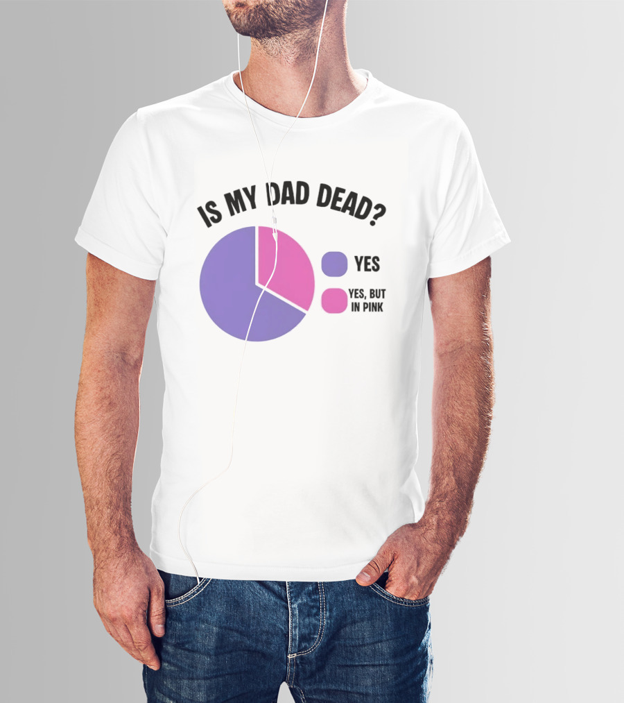 Is My Dad Dead Yes But In Pink Pie Chart Yes T-Shirt