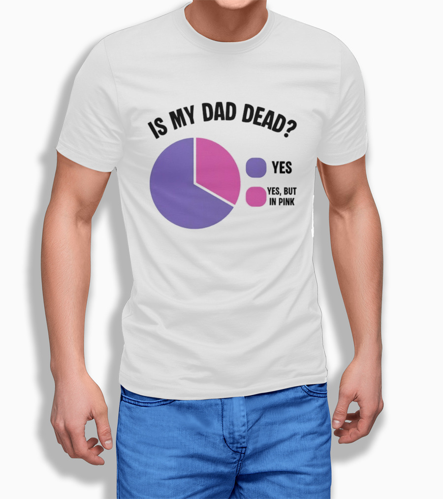 Is My Dad Dead Yes But In Pink Pie Chart Yes T-Shirt