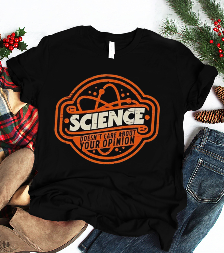 Science Doesn’t Care About Your Opinion Distressed T-Shirt